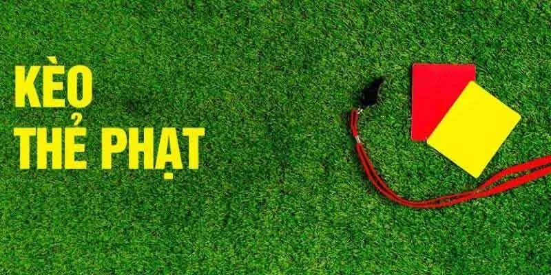 Cách Chơi Kèo Thẻ Phạt Giúp Hội Viên Cá Cược Chính Xác